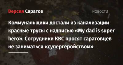 Коммунальщики достали из канализации красные трусы с надписью «My dad is super hero». Сотрудники КВС просят саратовцев не заниматься «супергеройством» - nversia.ru