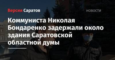 Николай Бондаренко - Коммуниста Николая Бондаренко задержали около здания Саратовской областной думы - nversia.ru - Россия - Саратов