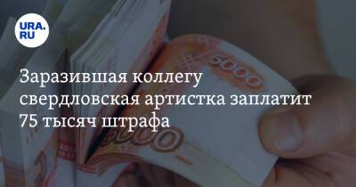 Заразившая коллегу свердловская артистка заплатит 75 тысяч штрафа - ura.news - Россия - Свердловская обл.