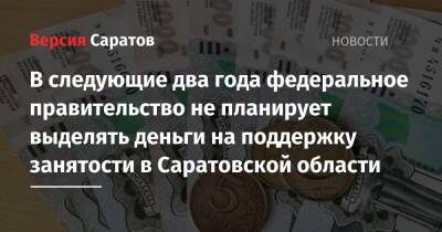 Михаил Мишустин - В следующие два года федеральное правительство не планирует выделять деньги на поддержку занятости в Саратовской области - nversia.ru - Россия - Саратовская обл. - окр. Янао - Томская обл. - Липецкая обл.