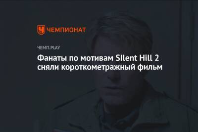 Фанаты по мотивам SIlent Hill 2 сняли короткометражный фильм - championat.com