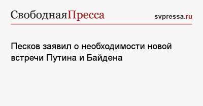 Владимир Путин - Дмитрий Песков - Джо Байден - Песков заявил о необходимости новой встречи Путина и Байдена - svpressa.ru - Россия - США - Польша
