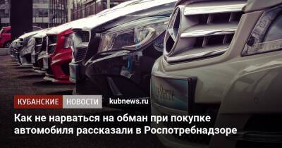 Как не нарваться на обман при покупке автомобиля рассказали в Роспотребнадзоре - kubnews.ru