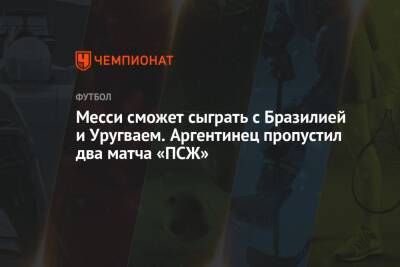 Маурисио Почеттино - Месси сможет сыграть с Бразилией и Уругваем. Аргентинец пропустил два матча «ПСЖ» - championat.com - Франция - Бразилия - Аргентина - Уругвай