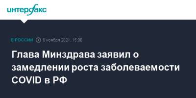 Михаил Мурашко - Глава Минздрава заявил о замедлении роста заболеваемости COVID в РФ - interfax.ru - Москва - Россия