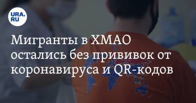 Наталья Комарова - Мигранты в ХМАО остались без прививок от коронавируса и QR-кодов - ura.news - Россия - Ханты-Мансийск - Югра
