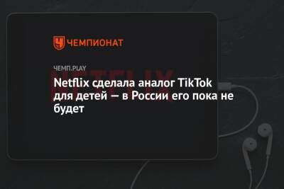 Netflix сделала аналог TikTok для детей — в России его пока не будет - championat.com - Россия