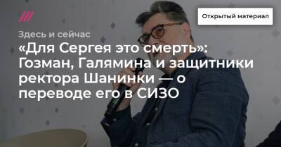 Сергей Зуев - «Для Сергея это смерть»: Гозман, Галямина и защитники ректора Шанинки — о переводе его в СИЗО - tvrain.ru - Тверь