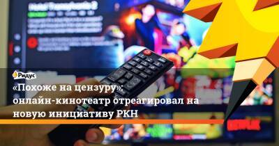 «Похоже нацензуру»: онлайн-кинотеатр отреагировал нановую инициативу РКН - ridus.ru - Россия