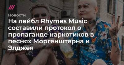 На лейбл Rhymes Music составили протокол о пропаганде наркотиков в песнях Моргенштерна и Элджея - tvrain.ru - Москва