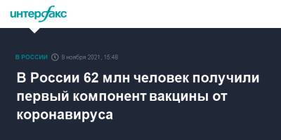 Михаил Мурашко - В России 62 млн человек получили первый компонент вакцины от коронавируса - interfax.ru - Москва - Россия - Кемеровская обл. - респ. Алания - Ростовская обл. - респ. Карачаево-Черкесия - Тульская обл.