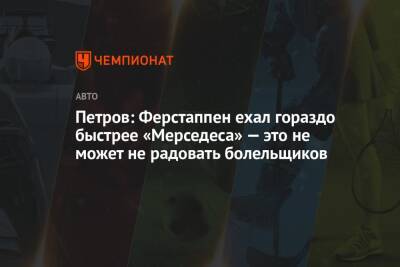 Виталий Петров - Петров: Ферстаппен ехал гораздо быстрее «Мерседеса» — это не может не радовать болельщиков - championat.com - Мексика