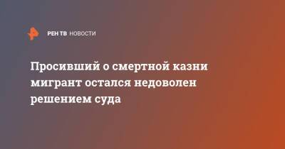 Просивший о смертной казни мигрант остался недоволен решением суда - ren.tv - Москва