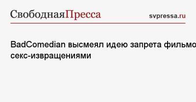 Евгений Баженов - BadComedian высмеял идею запрета фильмов с секс-извращениями - svpressa.ru - Украина