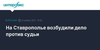 На Ставрополье возбудили дело против судьи - interfax.ru - Москва - Россия - Ставрополье