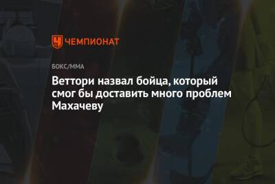 Ислам Махачев - Марвин Веттори - Веттори назвал бойца, который смог бы доставить много проблем Махачеву - championat.com - Россия