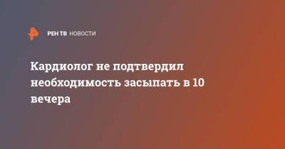 Сергей Иванов - Кардиолог не подтвердил необходимость засыпать в 10 вечера - ren.tv - Москва