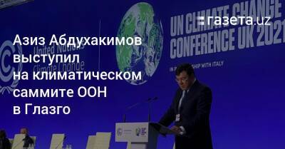 Азиз Абдухакимов - Азиз Абдухакимов выступил на климатическом саммите ООН в Глазго - gazeta.uz - Узбекистан