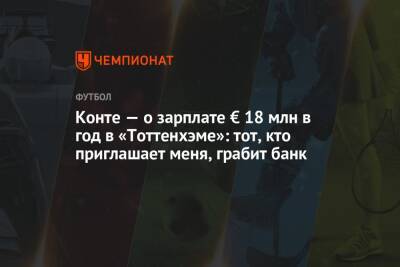 Антонио Конт - Конте — о зарплате € 18 млн в год в «Тоттенхэме»: тот, кто приглашает меня, грабит банк - championat.com