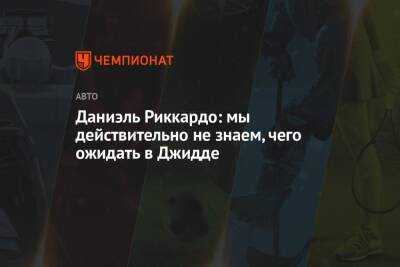 Мик Шумахер - Даниэль Риккардо: мы действительно не знаем, чего ожидать в Джидде - championat.com - Саудовская Аравия - Джидда