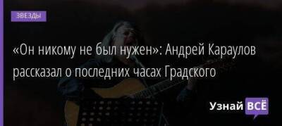 Андрей Караулов - «Он никому не был нужен»: Андрей Караулов рассказал о последних часах Градского - skuke.net