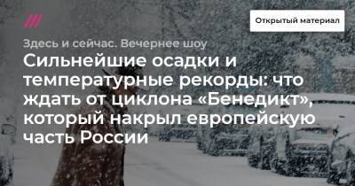 Сильнейшие осадки и температурные рекорды: что ждать от циклона «Бенедикт», который накрыл европейскую часть России - tvrain.ru - Москва - Россия - Италия - Ярославль