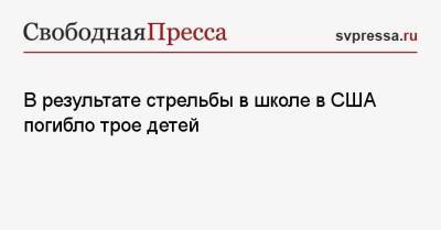 В результате стрельбы в школе в США погибло трое детей - svpressa.ru - США - Саратов - Хабаровский край - Чита - шт. Мичиган