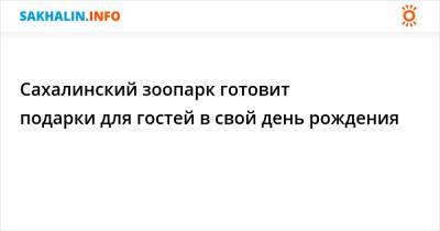 Сахалинский зоопарк готовит подарки для гостей в свой день рождения - sakhalin.info