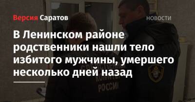 В Ленинском районе родственники нашли тело избитого мужчины, умершего несколько дней назад - nversia.ru - Саратовская обл.