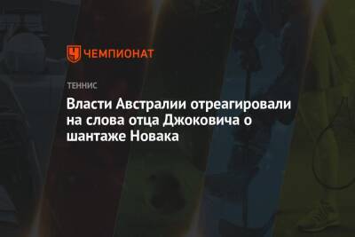Новак Джокович - Власти Австралии отреагировали на слова отца Джоковича о шантаже Новака - championat.com - Австралия