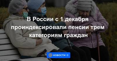 В России с 1 декабря проиндексировали пенсии трем категориям граждан - news.mail.ru - Россия