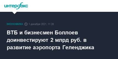 ВТБ и бизнесмен Боллоев доинвестируют 2 млрд руб. в развитие аэропорта Геленджика - interfax.ru - Москва - Россия - Геленджик