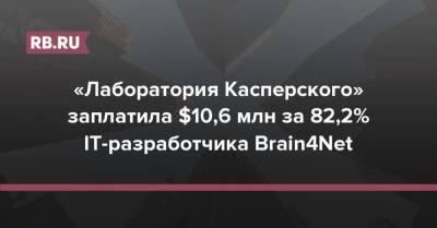 Сергей Романов - «Лаборатория Касперского» заплатила $10,6 млн за 82,2% IT-разработчика Brain4Net - rb.ru - Россия