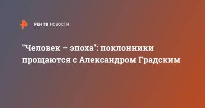 Александр Градский - "Человек – эпоха": поклонники прощаются с Александром Градским - ren.tv - Москва