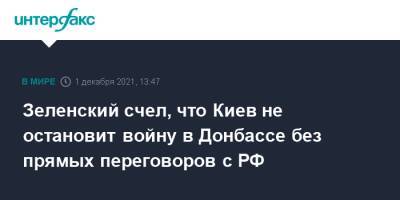 Владимир Зеленский - Зеленский счел, что Киев не остановит войну в Донбассе без прямых переговоров с РФ - interfax.ru - Москва - Россия - Украина - Киев - Донбасс