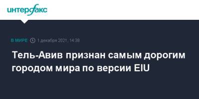 Мира Городов - Тель-Авив признан самым дорогим городом мира по версии EIU - interfax.ru - Москва - Англия - Израиль - Гонконг - Париж - Нью-Йорк - Тель-Авив - Копенгаген - Сингапур - Женева