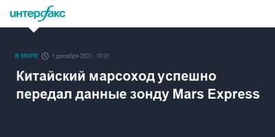 Китайский марсоход успешно передал данные зонду Mars Express - interfax.ru - Москва - Китай