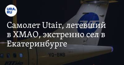 Самолет Utair, летевший в ХМАО, экстренно сел в Екатеринбурге - ura.news - Екатеринбург - Югра