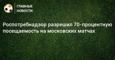 Дмитрий Зеленов - Роспотребнадзор разрешил 70-процентную посещаемость на московских матчах - bombardir.ru