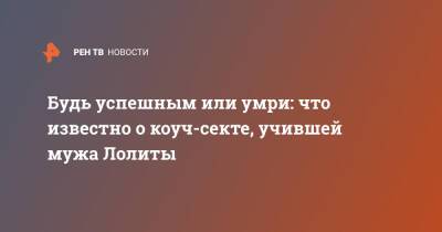 Будь успешным или умри: что известно о коуч-секте, учившей мужа Лолиты - ren.tv - Москва