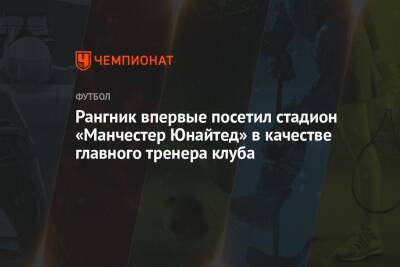 Фабрицио Романо - Ральф Рангник - Рангник впервые посетил стадион «Манчестер Юнайтед» в качестве главного тренера клуба - championat.com - Лондон