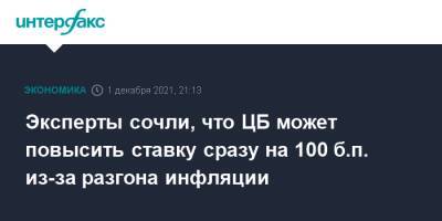 Эксперты сочли, что ЦБ может повысить ставку сразу на 100 б.п. из-за разгона инфляции - interfax.ru - Москва - Россия