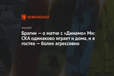 Валерий Брагин - Брагин — о матче с «Динамо» Мн: СКА одинаково играет и дома, и в гостях — более агрессивно - championat.com - Минск