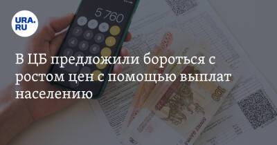В ЦБ предложили бороться с ростом цен с помощью выплат населению - ura.news - Россия