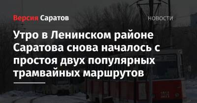 Утро в Ленинском районе Саратова снова началось с простоя двух популярных трамвайных маршрутов - nversia.ru - Саратов - район Ленинский, Саратов