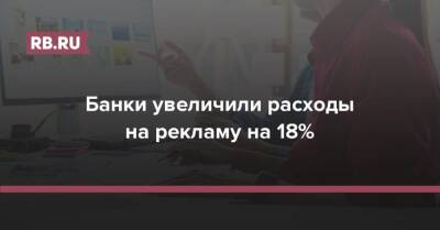 Александр Степанов - Банки увеличили расходы на рекламу на 18% - rb.ru - Россия