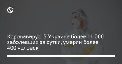 Коронавирус. В Украине более 11 000 заболевших за сутки, умерли более 400 человек - liga.net - США - Украина - Киев
