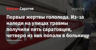 Первые жертвы гололеда. Из-за наледи на улицах травмы получили пять саратовцев, четверо из них попали в больницу - nversia.ru - Саратов