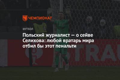Александр Селихов - Польский журналист — о сейве Селихова: любой вратарь мира отбил бы этот пенальти - championat.com - Москва - Польша