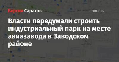 Вячеслав Володин - Власти передумали строить индустриальный парк на месте авиазавода в Заводском районе - nversia.ru - Саратов - район Заводский